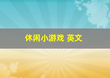 休闲小游戏 英文